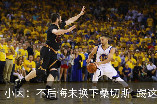 小因：不后悔未换下桑切斯 踢这么好被淘汰太遗憾